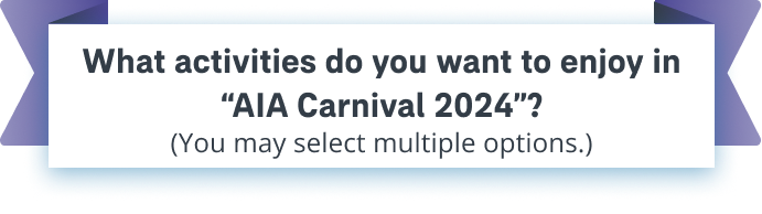 What activities do you want to enjoy in “AIA Carnival 2024”? (You may select multiple options.)